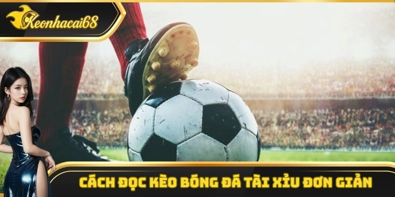 C&aacute;ch đọc k&egrave;o b&oacute;ng đ&aacute; t&agrave;i xỉu hiệu quả h&agrave;ng đầu hiện nay