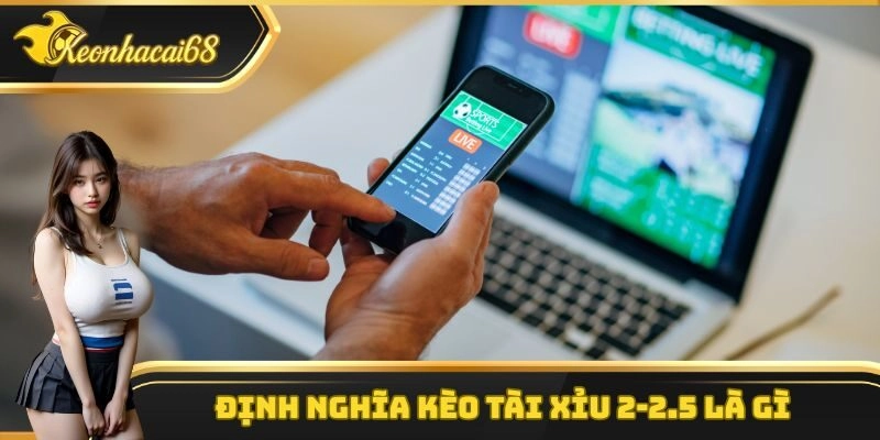 Định nghĩa kèo tài xỉu 2-2.5 là gì