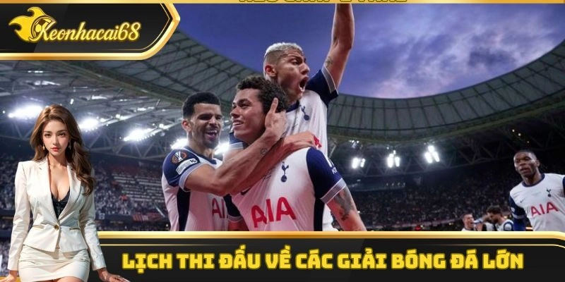 Lịch thi đấu về các giải bóng đá lớn