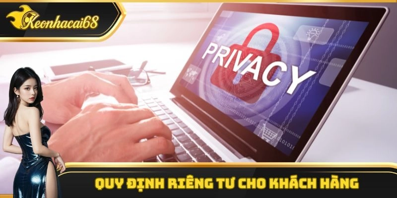 Quy định ri&ecirc;ng tư cho kh&aacute;ch h&agrave;ng